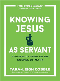 Knowing Jesus as Servant (A 10-Session Study on the Gospel of Mark) by Tara-Leigh Cobble, 9780764243578