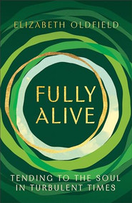 Fully Alive (Tending to the Soul in Turbulent Times) by Elizabeth Oldfield, 9781587436505