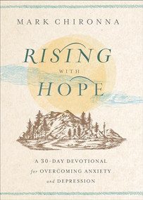 Rising with Hope (A 30-Day Devotional for Overcoming Anxiety and Depression) by Mark Chironna, 9780800772932