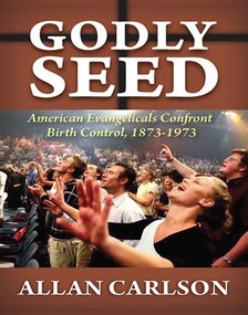 Godly Seed (American Evangelicals Confront Birth Control, 1873-1973) - 9781138510418 by Allan C. Carlson, 9781138510418