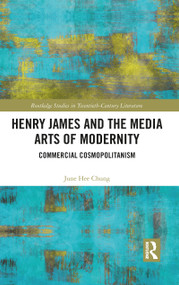 Henry James and the Media Arts of Modernity (Commercial Cosmopolitanism) - 9781032093413 by June Hee Chung, 9781032093413