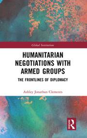 Humanitarian Negotiations with Armed Groups (The Frontlines of Diplomacy) - 9781032239545 by Ashley Clements, 9781032239545