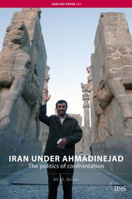 Iran under Ahmadinejad (The Politics of Confrontation) by Ali M. Ansari, 9780415454865
