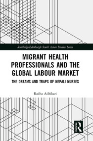 Migrant Health Professionals and the Global Labour Market (The Dreams and Traps of Nepali Nurses) - 9781032401072 by Radha Adhikari, 9781032401072