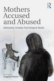 Mothers Accused and Abused (Addressing Complex Psychological Needs) - 9781138095847 by Angela Foster, 9781138095847