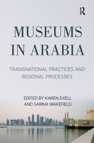 Museums in Arabia (Transnational Practices and Regional Processes) - 9780367192952 by Karen Exell, Sarina Wakefield, 9780367192952