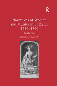 Narratives of Women and Murder in England, 1680-1760 (Deadly Plots) - 9781138259911 by Kirsten T. Saxton, 9781138259911