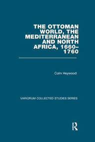The Ottoman World, the Mediterranean and North Africa, 1660-1760 by Colin Heywood, 9781138382640