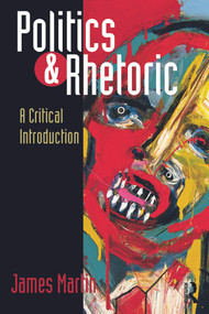 Politics and Rhetoric (A Critical Introduction) - 9780415706711 by James Martin, 9780415706711