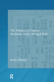 The Politics of Chinese Medicine Under Mongol Rule - 9781138099326 by Reiko Shinno, 9781138099326