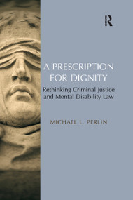 A Prescription for Dignity (Rethinking Criminal Justice and Mental Disability Law) - 9781138272545 by Michael L. Perlin, 9781138272545