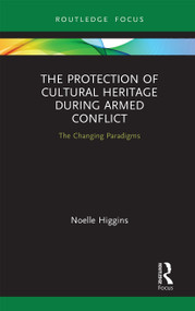 The Protection of Cultural Heritage During Armed Conflict (The Changing Paradigms) - 9781032236148 by Noelle Higgins, 9781032236148