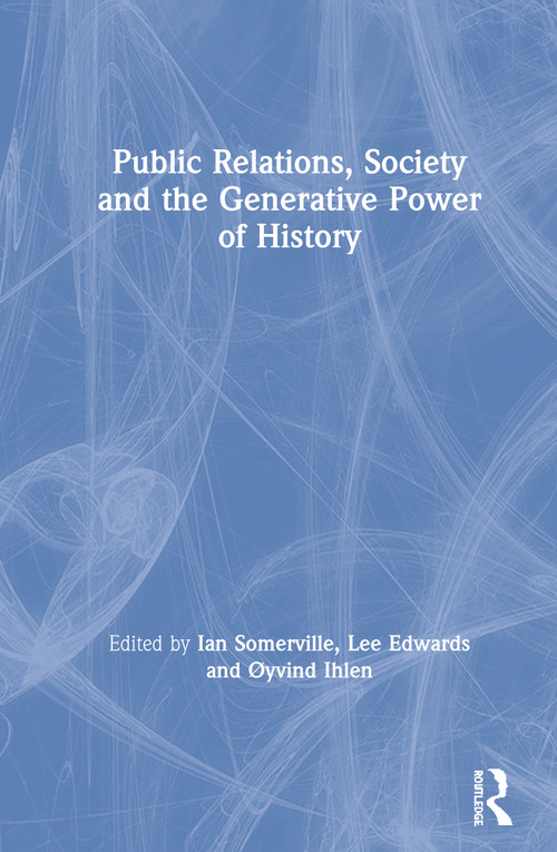 Public Relations, Society and the Generative Power of History - 9781138317116 by Ian Somerville, Lee Edwards, Øyvind Ihlen, 9781138317116