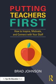 Putting Teachers First (How to Inspire, Motivate, and Connect with Your Staff) - 9781138586673 by Brad Johnson, 9781138586673