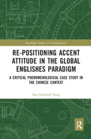 Re-positioning Accent Attitude in the Global Englishes Paradigm (A Critical Phenomenological Case Study in the Chinese Context) - 9781032083438 by Fan (Gabriel) Fang, 9781032083438