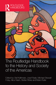 The Routledge Handbook to the History and Society of the Americas by Olaf Kaltmeier, Josef Raab, Mike Foley, Alice Nash, Stefan Rinke, Mario Rufer, 9781032092973