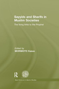 Sayyids and Sharifs in Muslim Societies (The Living Links to the Prophet) - 9781138107403 by Kazuo Morimoto, 9781138107403