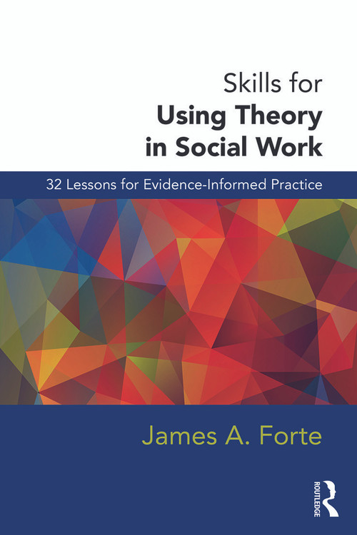 Skills for Using Theory in Social Work (32 Lessons for Evidence-Informed Practice) - 9780415726849 by James A. Forte, 9780415726849