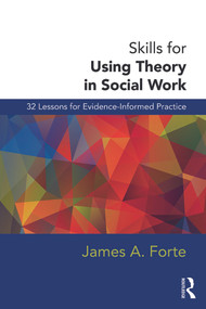 Skills for Using Theory in Social Work (32 Lessons for Evidence-Informed Practice) - 9780415726849 by James A. Forte, 9780415726849
