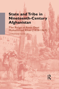 State and Tribe in Nineteenth-Century Afghanistan (The Reign of Amir Dost Muhammad Khan (1826-1863)) - 9781138982871 by Christine Noelle, 9781138982871