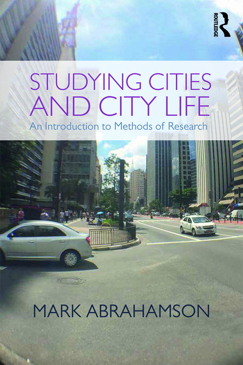Studying Cities and City Life (An Introduction to Methods of Research) by Mark Abrahamson, 9780415738019