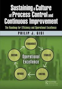 Sustaining a Culture of Process Control and Continuous Improvement (The Roadmap for Efficiency and Operational Excellence) - 9781138297333 by Philip J. Gisi, 9781138297333