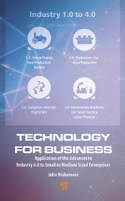 Technology for Business (Application of the Advances in Industry 4.0 to Small to Medium Sized Enterprises) by John Blakemore, 9789814968706