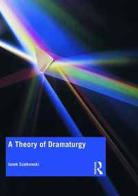 A Theory of Dramaturgy - 9780815354710 by Janek Szatkowski, 9780815354710