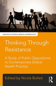 Thinking Through Resistance (A study of public oppositions to contemporary global health practice) - 9781629583358 by Nicola Bulled, 9781629583358