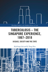 Tuberculosis - The Singapore Experience, 1867-2018 (Disease, Society and the State) - 9781032084435 by Kah Seng Loh, Li Yang Hsu, 9781032084435