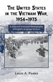 The United States and the Vietnam War, 1954-1975 (A Selected Annotated Bibliography of English-Language Sources) by Louis Peake, 9780415957700
