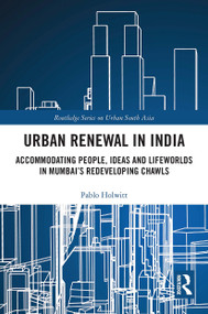 Urban Renewal in India (Accommodating People, Ideas and Lifeworlds in Mumbai's Redeveloping Chawls) - 9781032400303 by Pablo Holwitt, 9781032400303