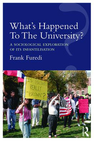 What's Happened To The University? (A sociological exploration of its infantilisation) by Frank Furedi, 9781138212930
