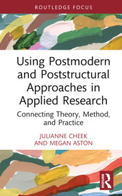 Using Postmodern and Poststructural Approaches in Applied Research (Connecting Theory, Method, and Practice) by Julianne Cheek, Megan Aston, 9780367148836