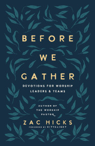 Before We Gather (Devotions for Worship Leaders and Teams) by Zac M. Hicks, CityAlight, 9780310145073