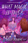 What Magic Is This? by Holly Bourne, 9781454954880