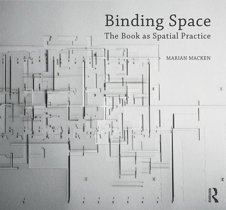 Binding Space: The Book as Spatial Practice - 9781472483232 by Marian Macken, 9781472483232