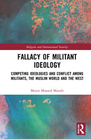 Fallacy of Militant Ideology (Competing Ideologies and Conflict among Militants, the Muslim World and the West) - 9780367759629 by Munir Masood Marath, 9780367759629