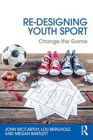 Re-Designing Youth Sport (Change the Game) - 9781138852204 by John McCarthy, Lou Bergholz, Megan Bartlett, 9781138852204