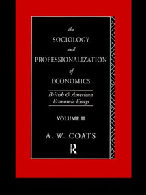The Sociology and Professionalization of Economics (British and American Economic Essays, Volume II) by A. W. Bob Coats, 9781138009325