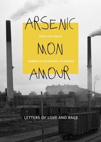 Arsenic mon amour (Letters of Love and Rage) by Gabrielle Izaguirré-Falardeau, Jean-Lou David, Mary O'Connor, 9781771863384