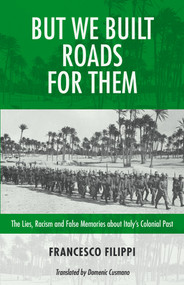 But We Built Roads For Them (The Lies, Racism and False Memories around Italy's Colonial Past) by Robin Philpot, Domenic Cusmano, Francesco Filippi, 9781771863414