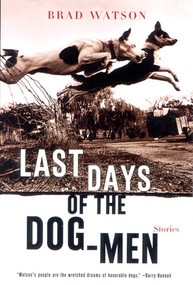 Last Days of the Dog-Men (Stories) by Brad Watson, 9780393321203
