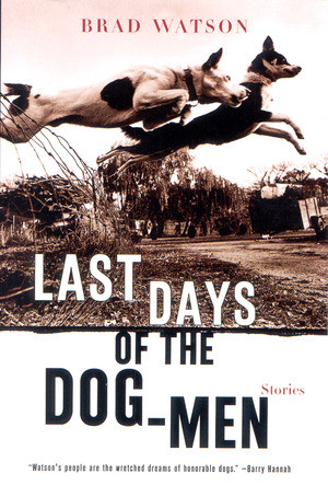 Last Days of the Dog-Men (Stories) by Brad Watson, 9780393321203