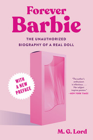Forever Barbie (The Unauthorized Biography of a Real Doll) by M.G. Lord, 9781324095071