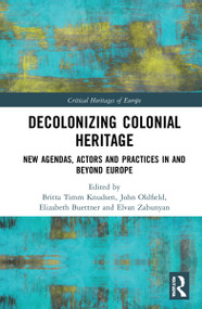 Decolonizing Colonial Heritage (New Agendas, Actors and Practices in and beyond Europe) - 9780367569617 by Britta Timm Knudsen, John Oldfield, Elizabeth Buettner, Elvan Zabunyan, 9780367569617