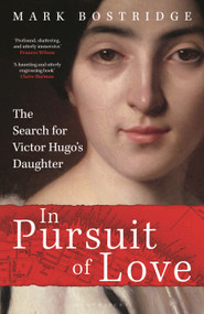 In Pursuit of Love (A Journey in the Footsteps of Obsession) by Mark Bostridge, 9781399416023