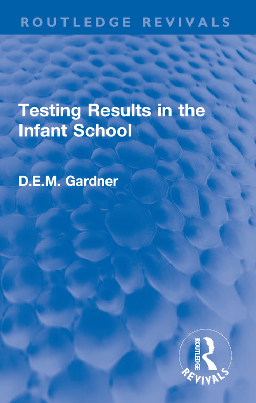 Testing Results in the Infant School by D.E.M. Gardner, 9781032002460