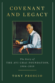 Covenant and Legacy (The Story of the Avi Chai Foundation, 1984-2019) by Tony Proscio, 9781637588734