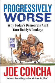 Progressively Worse (Why Today's Democrats Ain't Your Daddy's Donkeys) by Joe Concha, 9780063334809